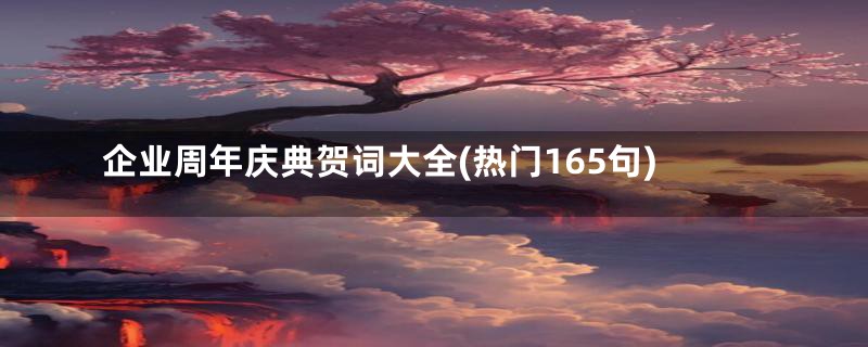 企业周年庆典贺词大全(热门165句)
