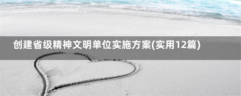 创建省级精神文明单位实施方案(实用12篇)