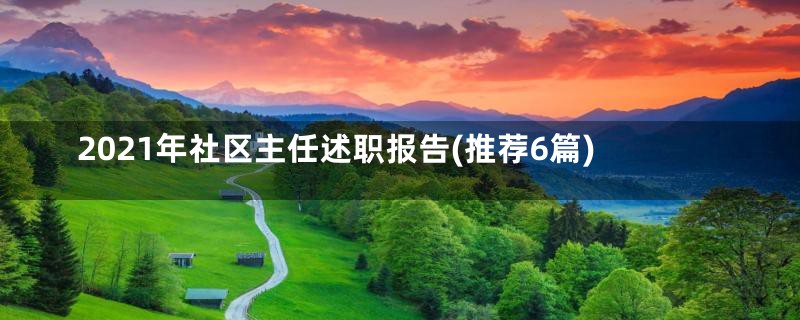 2021年社区主任述职报告(推荐6篇)