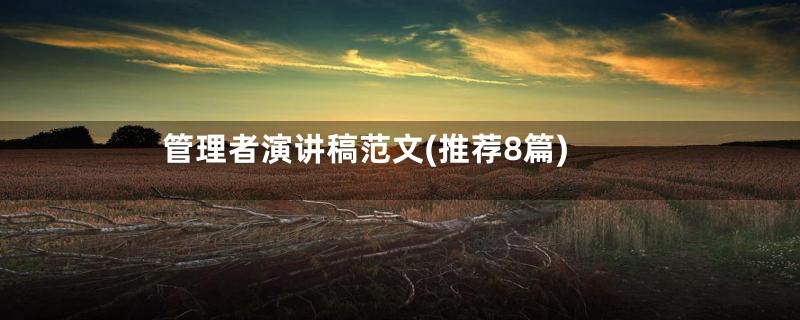 管理者演讲稿范文(推荐8篇)