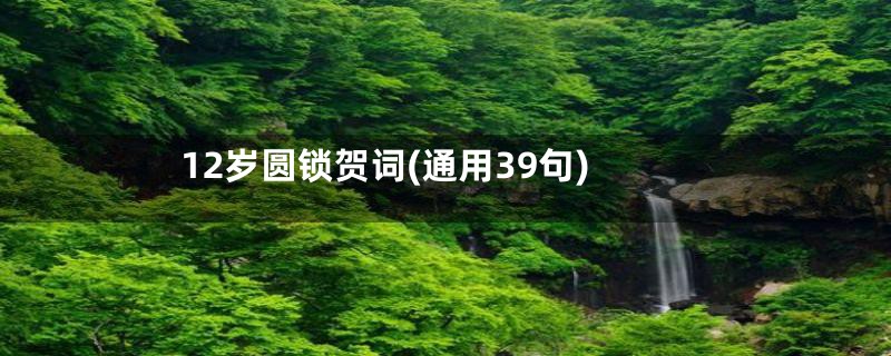 12岁圆锁贺词(通用39句)