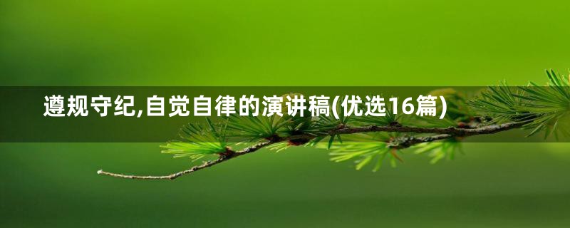 遵规守纪,自觉自律的演讲稿(优选16篇)