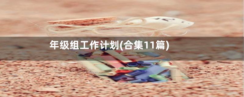 年级组工作计划(合集11篇)