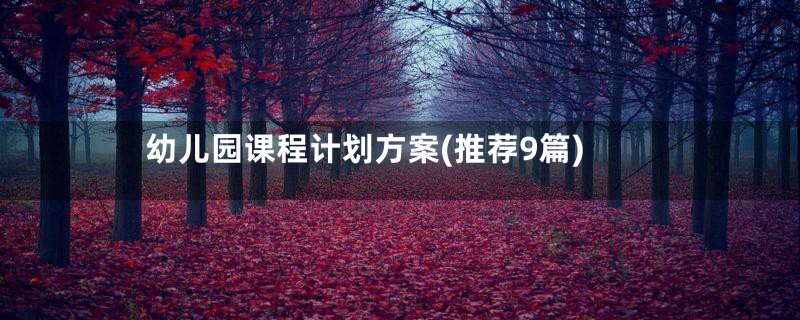 幼儿园课程计划方案(推荐9篇)