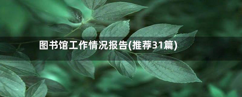 图书馆工作情况报告(推荐31篇)