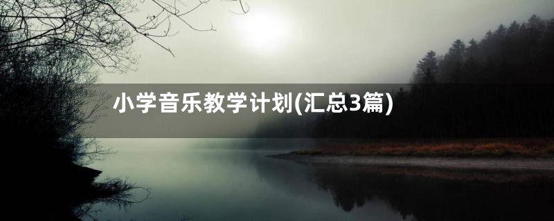 小学音乐教学计划(汇总3篇)