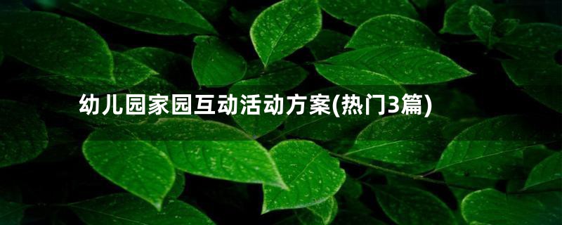幼儿园家园互动活动方案(热门3篇)