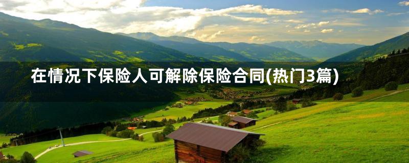 在情况下保险人可解除保险合同(热门3篇)