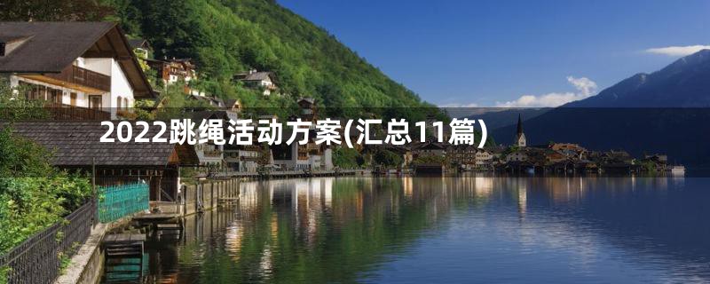 2022跳绳活动方案(汇总11篇)