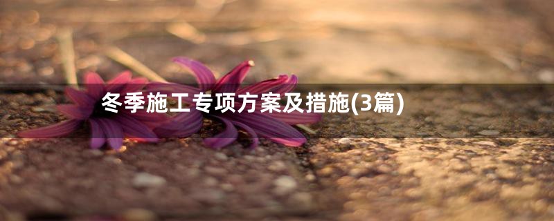 冬季施工专项方案及措施(3篇)