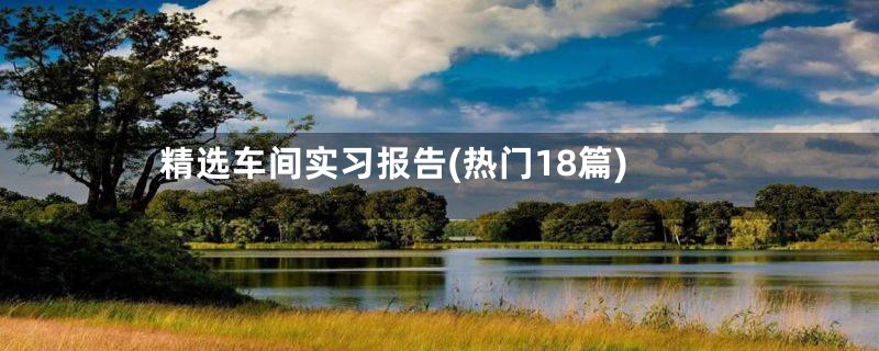 精选车间实习报告(热门18篇)