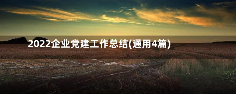 2022企业党建工作总结(通用4篇)