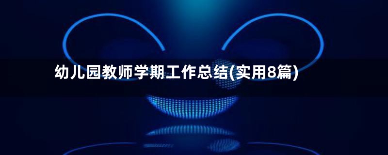 幼儿园教师学期工作总结(实用8篇)