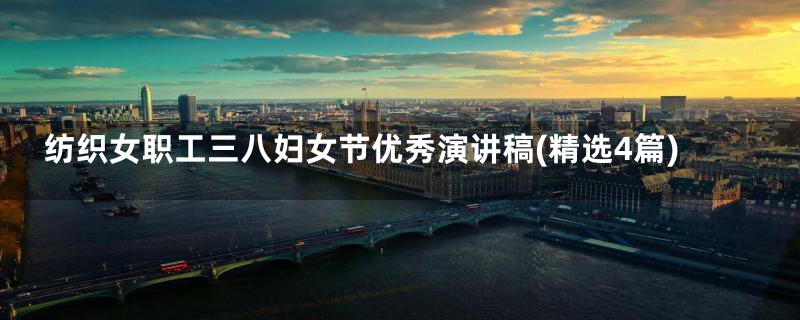 纺织女职工三八妇女节优秀演讲稿(精选4篇)