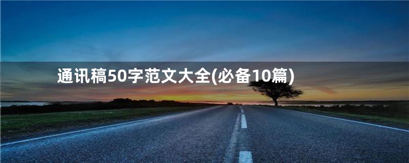 通讯稿50字范文大全(必备10篇)