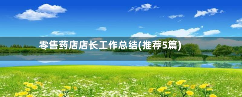 零售药店店长工作总结(推荐5篇)