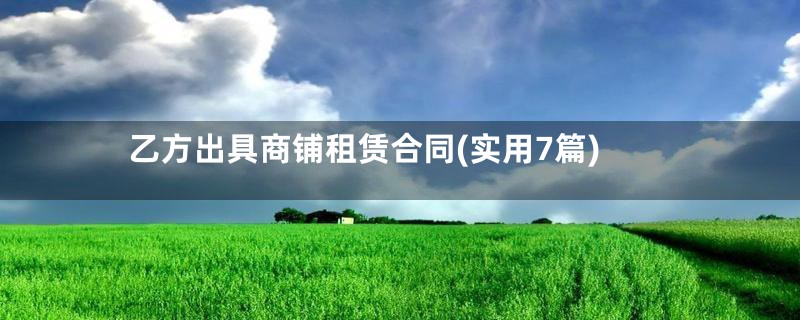 乙方出具商铺租赁合同(实用7篇)