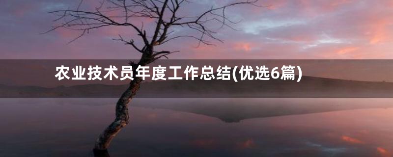 农业技术员年度工作总结(优选6篇)