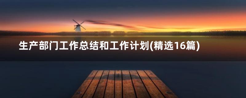 生产部门工作总结和工作计划(精选16篇)