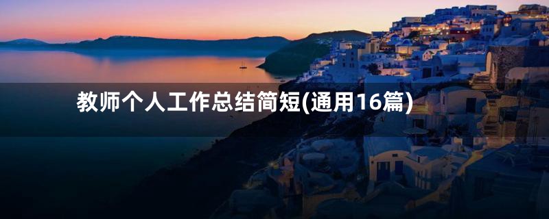 教师个人工作总结简短(通用16篇)