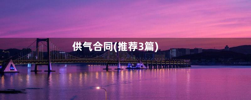 供气合同(推荐3篇)