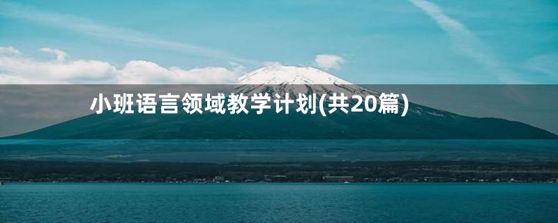 小班语言领域教学计划(共20篇)
