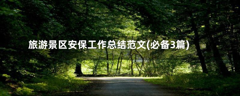 旅游景区安保工作总结范文(必备3篇)
