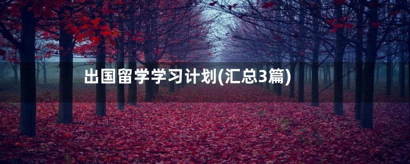 出国留学学习计划(汇总3篇)