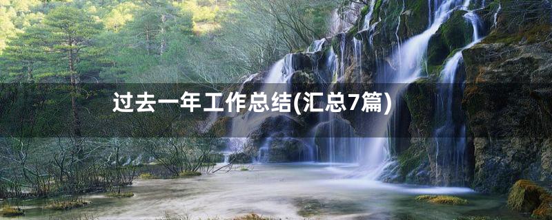 过去一年工作总结(汇总7篇)