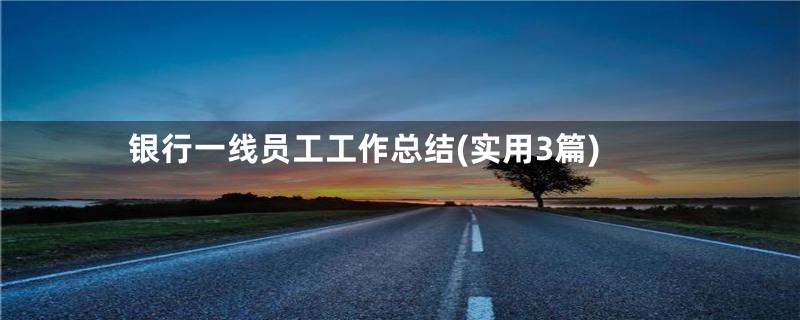 银行一线员工工作总结(实用3篇)