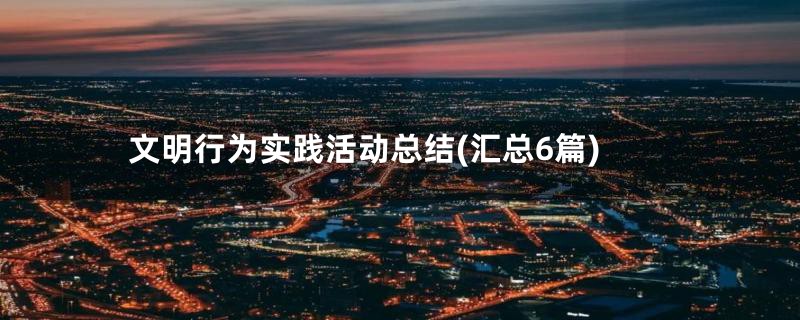文明行为实践活动总结(汇总6篇)