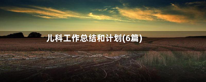 儿科工作总结和计划(6篇)