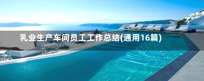 乳业生产车间员工工作总结(通用16篇)