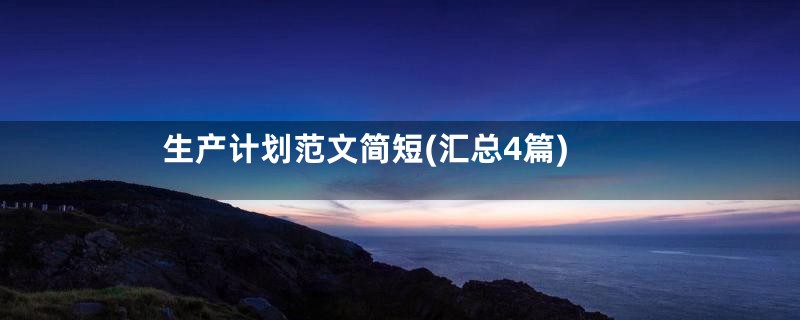 生产计划范文简短(汇总4篇)