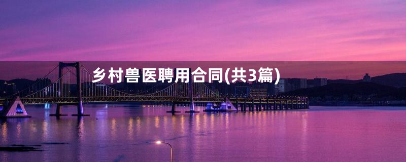 乡村兽医聘用合同(共3篇)