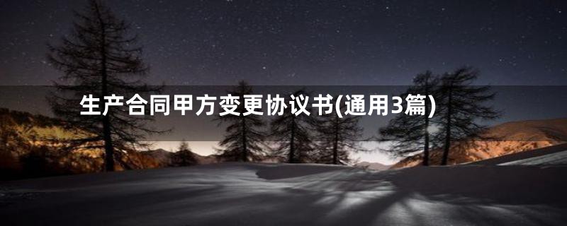 生产合同甲方变更协议书(通用3篇)