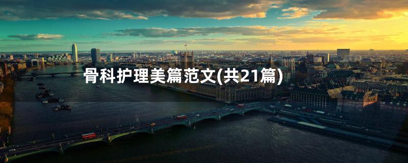 骨科护理美篇范文(共21篇)