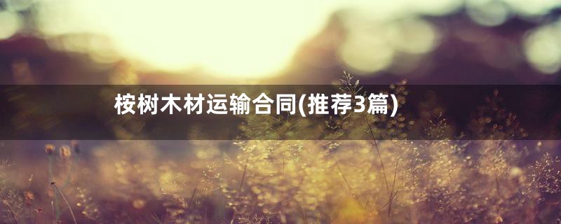 桉树木材运输合同(推荐3篇)