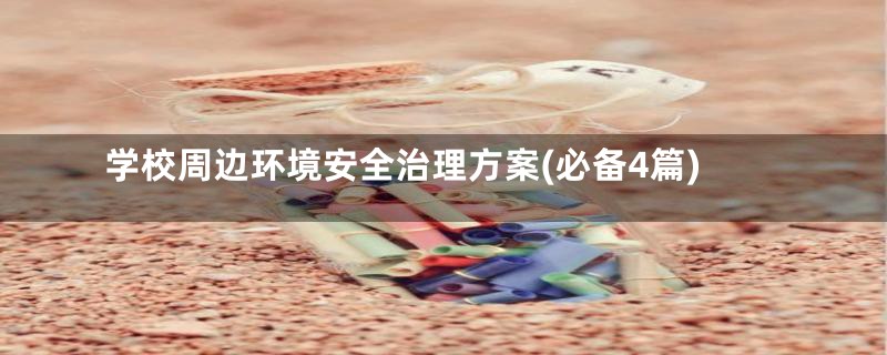学校周边环境安全治理方案(必备4篇)