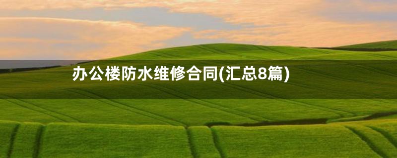 办公楼防水维修合同(汇总8篇)