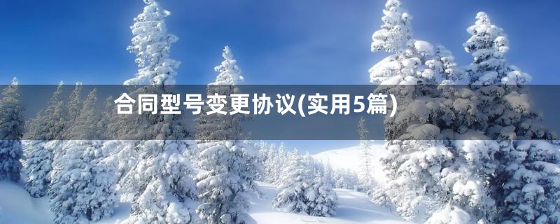 合同型号变更协议(实用5篇)
