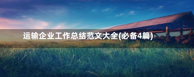 运输企业工作总结范文大全(必备4篇)