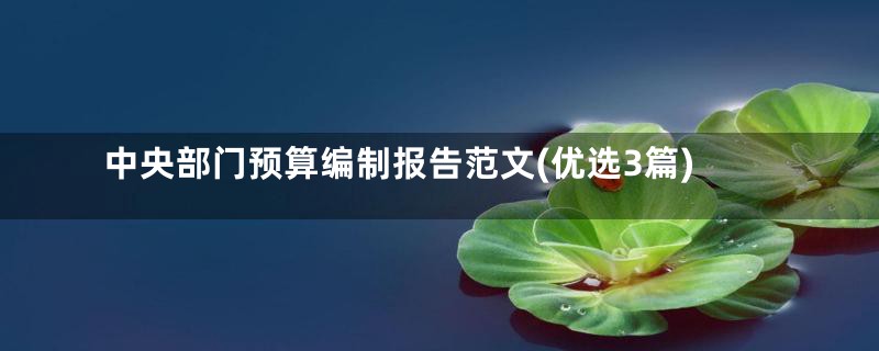 中央部门预算编制报告范文(优选3篇)