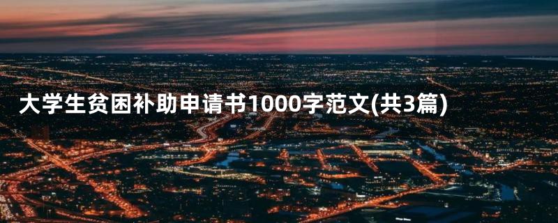大学生贫困补助申请书1000字范文(共3篇)