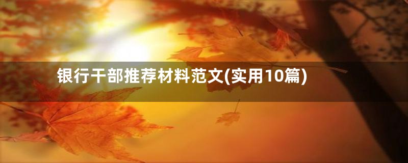 银行干部推荐材料范文(实用10篇)