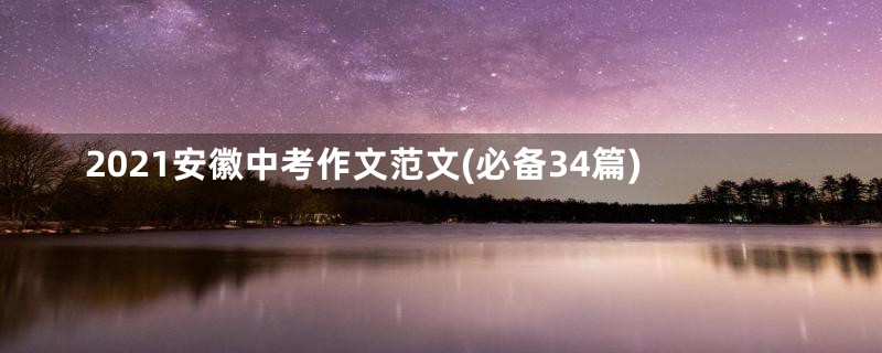 2021安徽中考作文范文(必备34篇)