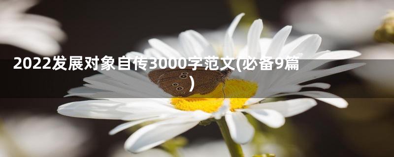 2022发展对象自传3000字范文(必备9篇)