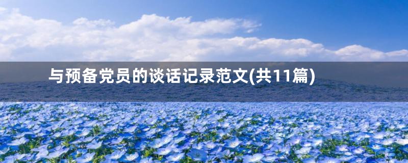 与预备党员的谈话记录范文(共11篇)