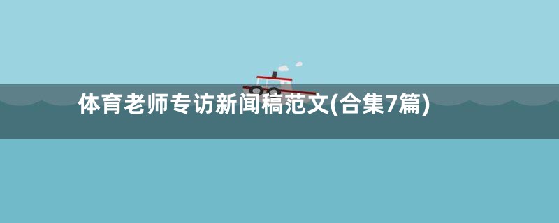 体育老师专访新闻稿范文(合集7篇)