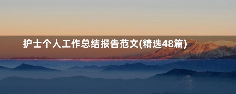 护士个人工作总结报告范文(精选48篇)
